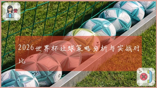 2026世界杯让球策略分析与实战对比
