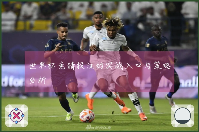 世界杯竞猜投注的实战入口与策略分析