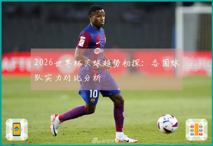 2026世界杯买球趋势初探：各国球队实力对比分析