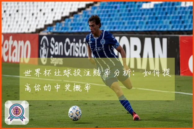 世界杯让球投注赔率分析：如何提高你的中奖概率